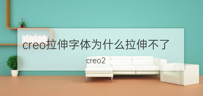 creo拉伸字体为什么拉伸不了 creo2.0怎么更改拉伸截面？